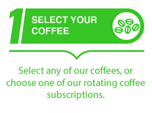 Step 1: Select any of our coffees, or choose one of our rotating coffee subscriptions. 